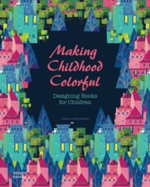 Making Childhood Colorful: Designing Books for Children, Hardback Book Making Childhood Colorful: Designing Books for Children, Hardback Book