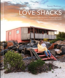 Love Shacks : Romantic cabin charmers, modern getaways and rustic retreats around the world