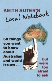 Keith Suter's Local Notebook : 50 Things You Want To Know About Australian and World Issues. . . But Were Too Afraid To Ask