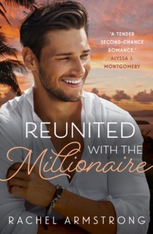 Reunited with the Millionaire : A Feel Good Summer Romance from a Debut Australian Author