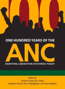 One hundred years of the ANC : Liberation histories and democracy today, Paperback / softback Book One hundred years of the ANC : Liberation histories and democracy today, Paperback / softback Book