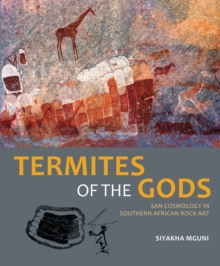 Termites of the Gods : San cosmology in southern African rock art