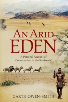An Arid Eden : A personal account of conservation in the Kaokoveld, Paperback / softback Book An Arid Eden : A personal account of conservation in the Kaokoveld, Paperback / softback Book