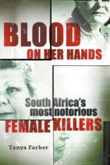 Blood on Her Hands : South Africa's Most Notorious Female Killers, Paperback / softback Book Blood on Her Hands : South Africa's Most Notorious Female Killers, Paperback / softback Book