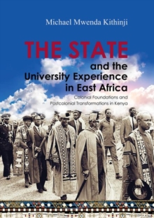 The State and the University Experience in East Africa : Colonial Foundations and Postcolonial Transformations in Kenya, Paperback / softback Book The State and the University Experience in East Africa : Colonial Foundations and Postcolonial Transformations in Kenya, Paperback / softback Book