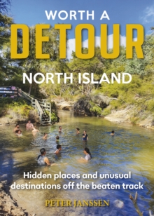 Worth A Detour North Island : Hidden places and unusual destinations off the beaten track