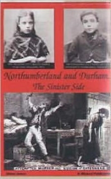 Northumberland and Durham....the Sinister Side : Crime and Punishment, 1837-1914, Paperback Book Northumberland and Durham....the Sinister Side : Crime and Punishment, 1837-1914, Paperback Book