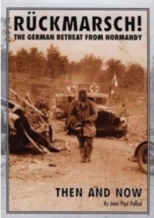 Ruckmarsch Then and Now : The German Retreat from Normandy, Hardback Book Ruckmarsch Then and Now : The German Retreat from Normandy, Hardback Book