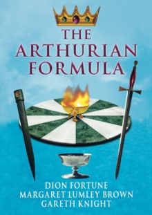 The Arthurian Formula : Legends of Merlin, the Round Table, the Grail, Faery, Queen Venus and Atlantis Through the Mediumship of Dion Fortune and Margaret Lumley Brown, Edited, with Introductory Comme, Paperback / softback Book The Arthurian Formula : Legends of Merlin, the Round Table, the Grail, Faery, Queen Venus and Atlantis Through the Mediumship of Dion Fortune and Margaret Lumley Brown, Edited, with Introductory Comme, Paperback / softback Book
