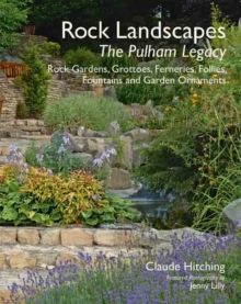 Rock Landscapes - The Pulham Legacy : Rock Gardens, Grottoes, Ferneries, Follies, Fountains and Garden Ornaments