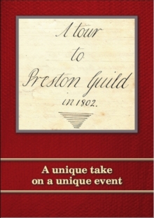 Tour to Preston Guild in 1802 : A Unique Take on a Unique Event, Paperback / softback Book Tour to Preston Guild in 1802 : A Unique Take on a Unique Event, Paperback / softback Book