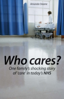 Who Cares? : One Family's Shocking Story of Care in Today's NHS, Paperback Book Who Cares? : One Family's Shocking Story of Care in Today's NHS, Paperback Book