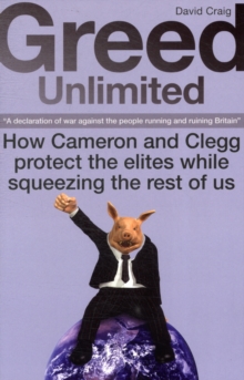 Greed Unlimited : How Cameron and Clegg Protect the Elites While Squeezing the Rest of Us, Paperback Book Greed Unlimited : How Cameron and Clegg Protect the Elites While Squeezing the Rest of Us, Paperback Book