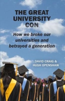 The Great University Con : How we broke our universities and betrayed a generation, Paperback / softback Book The Great University Con : How we broke our universities and betrayed a generation, Paperback / softback Book