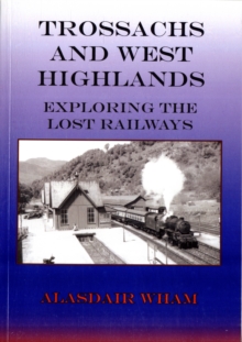 Trossachs and West Highlands : Exploring the Lost Railways, Paperback Book Trossachs and West Highlands : Exploring the Lost Railways, Paperback Book