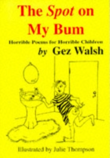 The Spot on My Bum : Horrible Poems for Horrible Children, Paperback / softback Book The Spot on My Bum : Horrible Poems for Horrible Children, Paperback / softback Book