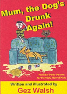 Mum, The Dog's Drunk Again : Horribly Potty Poems for Horribly Horrid Kids, Paperback Book Mum, The Dog's Drunk Again : Horribly Potty Poems for Horribly Horrid Kids, Paperback Book