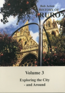 A History of Truro : Exploring the City - And Around v. 3, Paperback / softback Book A History of Truro : Exploring the City - And Around v. 3, Paperback / softback Book