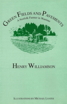 Green Fields And Pavements: A Norfolk Farmer In Wartime : Henry Williamson Collections, #13