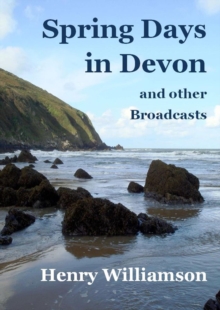 Spring Days In Devon, And Other Broadcasts : Henry Williamson Collections, #14