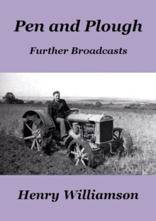 Pen And Plough: Further Broadcasts : Henry Williamson Collections, #16