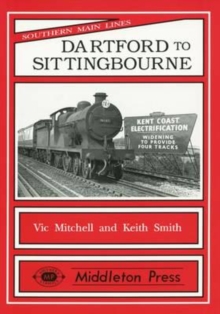 Dartford to Sittingbourne : Featuring Chatham Dockyard and Many Industries