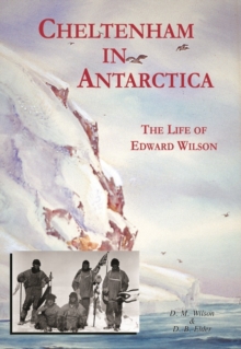 Cheltenham in Antarctica : The Life of Edward Wilson, Paperback Book Cheltenham in Antarctica : The Life of Edward Wilson, Paperback Book