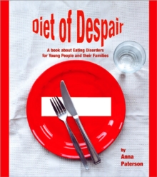 Diet of Despair : A Book about Eating Disorders for Young People and their Families, Paperback / softback Book Diet of Despair : A Book about Eating Disorders for Young People and their Families, Paperback / softback Book