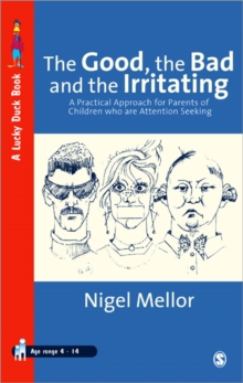 The Good, the Bad and the Irritating : A Practical Approach for Parents of Children Who are Attention Seeking, Paperback Book The Good, the Bad and the Irritating : A Practical Approach for Parents of Children Who are Attention Seeking, Paperback Book