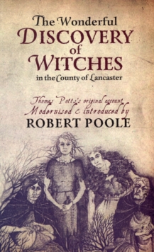 Thomas Potts, the Wonderful Discovery of Witches in the County of Lancaster : Modernised and Introduced by Robert Poole