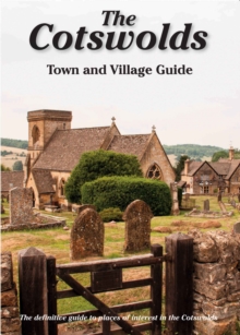 The Cotswolds Town And Village Guide : The Definitive Guide To Places Of Interest In The Cotswolds