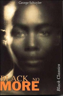 Black No More : Being an Account of the Strange and Wonderful Workings of Science in the Land of the Free, Paperback Book Black No More : Being an Account of the Strange and Wonderful Workings of Science in the Land of the Free, Paperback Book