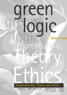Green Logic : Ecopreneurship, Theory and Ethics, Paperback / softback Book Green Logic : Ecopreneurship, Theory and Ethics, Paperback / softback Book