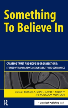 Something to Believe in : Creating Trust and Hope in Organisations: Stories of Transparency, Accountability and Governance, Hardback Book Something to Believe in : Creating Trust and Hope in Organisations: Stories of Transparency, Accountability and Governance, Hardback Book
