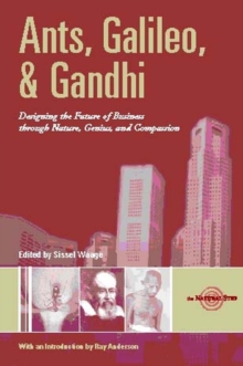 Ants, Galileo, and Gandhi : Designing the Future of Business through Nature, Genius, and Compassion, Paperback / softback Book Ants, Galileo, and Gandhi : Designing the Future of Business through Nature, Genius, and Compassion, Paperback / softback Book