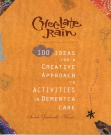 Chocolate Rain : 100 Ideas for a Creative Approach to Activities in Dementia Care, Paperback Book Chocolate Rain : 100 Ideas for a Creative Approach to Activities in Dementia Care, Paperback Book