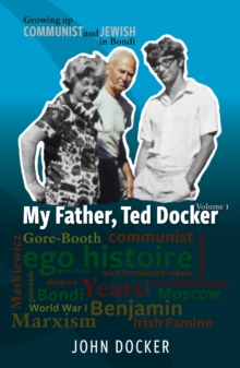 Growing Up Communist and Jewish in Bondi Volume 1 : My Father, Ted Docker