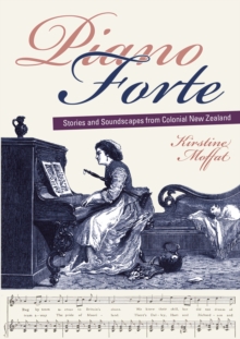 Piano Forte : Stories and Soundscapes from Colonial New Zealand, Paperback / softback Book Piano Forte : Stories and Soundscapes from Colonial New Zealand, Paperback / softback Book