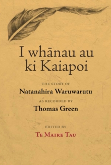 I Whanau Au Ki Kaiapoi : The Story of Natanahira Waruwarutu as Recorded by Thomas Green, Paperback / softback Book I Whanau Au Ki Kaiapoi : The Story of Natanahira Waruwarutu as Recorded by Thomas Green, Paperback / softback Book