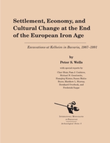 Settlement, Economy, and Cultural Change at the End of the European Iron Age : Excavations at Kelheim in Bavaria, 1987-1991, Hardback Book Settlement, Economy, and Cultural Change at the End of the European Iron Age : Excavations at Kelheim in Bavaria, 1987-1991, Hardback Book