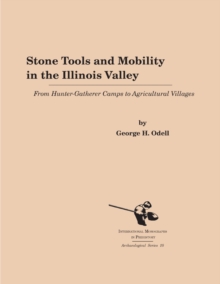 Stone Tools and Mobility in the Illinois Valley : From Hunter-Getherer Camps to Agricultural Villages, Paperback / softback Book Stone Tools and Mobility in the Illinois Valley : From Hunter-Getherer Camps to Agricultural Villages, Paperback / softback Book