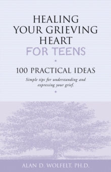 Healing Your Grieving Heart for Teens : 100 Practical Ideas