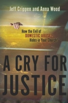 Cry for Justice : How the Evil of Domestic Abuse Hides in Your Church!, Paperback Book Cry for Justice : How the Evil of Domestic Abuse Hides in Your Church!, Paperback Book