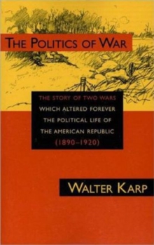 Politics of War : The Story of Two Wars Which Altered Forever the Political Life of the American Republic, Paperback / softback Book Politics of War : The Story of Two Wars Which Altered Forever the Political Life of the American Republic, Paperback / softback Book