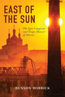 East of the Sun : The Epic Conquest and Tragic History of Siberia