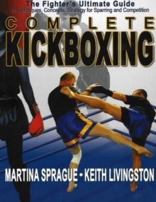 Complete Kickboxing : The Fighter's Ultimate Guide to Techniques, Concepts, Strategy for Sparring and Competition, Paperback Book Complete Kickboxing : The Fighter's Ultimate Guide to Techniques, Concepts, Strategy for Sparring and Competition, Paperback Book