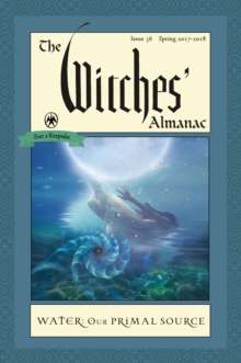 Witches' Almanac 2017 : Issue 36 Spring 2017 - Spring 2018, Water, Our Primal Source, Paperback / softback Book Witches' Almanac 2017 : Issue 36 Spring 2017 - Spring 2018, Water, Our Primal Source, Paperback / softback Book