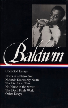 James Baldwin: Collected Essays : Notes of a Native Son / Nobody Knows My Name / The Fire Next Time / No Name in the Street / The Devil Finds Work (LOA#98)