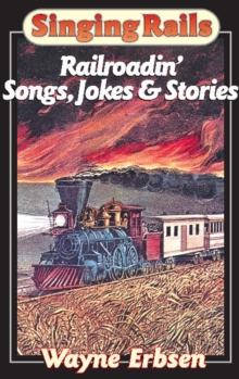 Singing Rails : Railroadin' Songs, Jokes & Stories, Paperback / softback Book Singing Rails : Railroadin' Songs, Jokes & Stories, Paperback / softback Book
