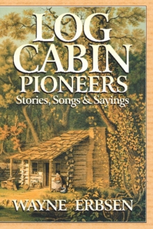 Log Cabin Pioneers : Stories, Songs & Sayings, Paperback Book Log Cabin Pioneers : Stories, Songs & Sayings, Paperback Book